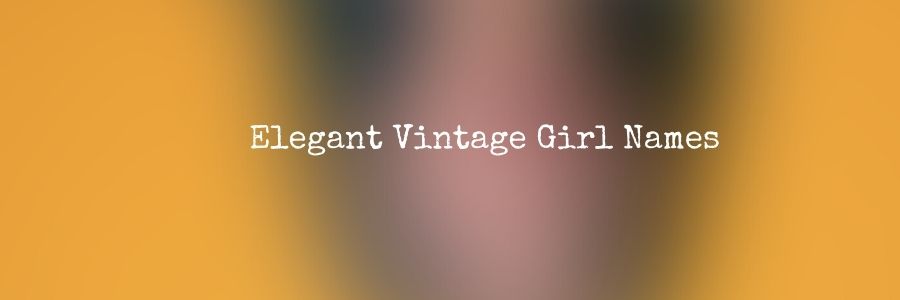 Elegant Vintage Girl Names