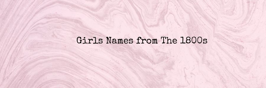 Girls Names from The 1800s