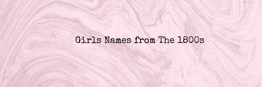 230 Girls Names From The 1800s Mzuri Baby